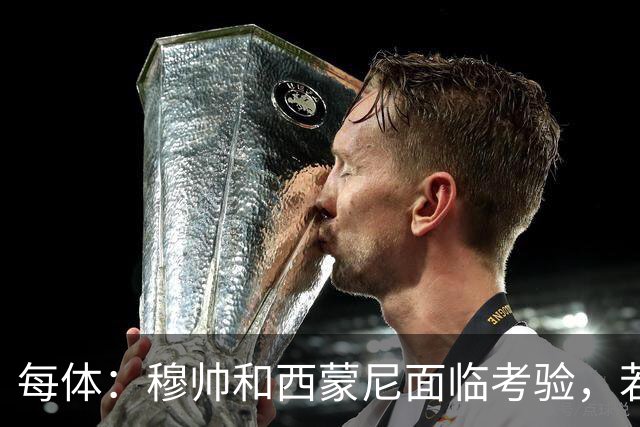 每体：穆帅和西蒙尼面临考验，若被巴萨拉开分差将遭到质疑